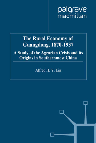 The Rural Economy of Guangdong, 1870-1937: A Study of the Agrarian Crisis and its Origins in Southernmost China
