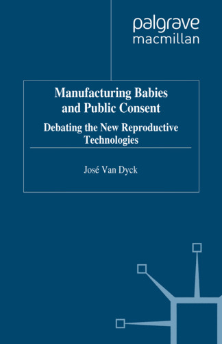 Manufacturing Babies and Public Consent: Debating the New Reproductive Technologies