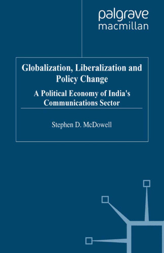 Globalization, Liberalization and Policy Change: A Political Economy of India’s Communications Sector
