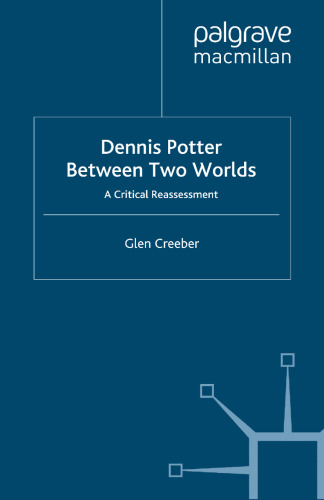 Dennis Potter Between Two Worlds: A Critical Reassessment