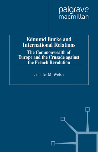 Edmund Burke and International Relations: The Commonwealth of Europe and the Crusade against the French Revolution