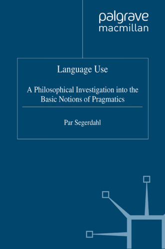 Language Use: A Philosophical Investigation into the Basic Notions of Pragmatics