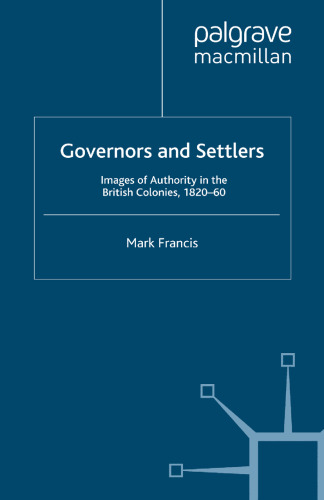 Governors and Settlers: Images of Authority in the British Colonies, 1820–60