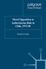 Moral Opposition to Authoritarian Rule in Chile, 1973–90