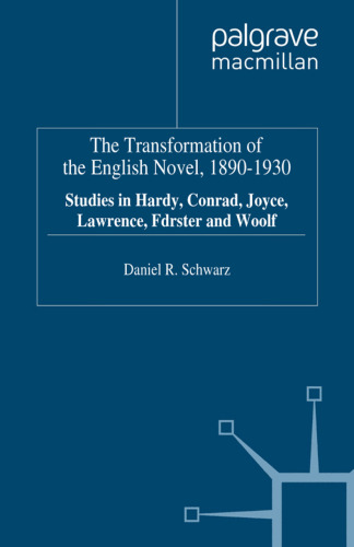 The Transformation of the English Novel, 1890–1930: Studies in Hardy, Conrad, Joyce, Lawrence, Forster and Woolf