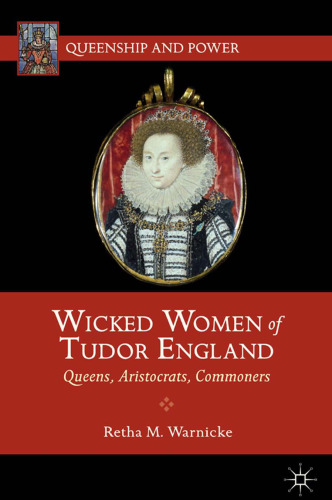 Wicked Women of Tudor England: Queens, Aristocrats, Commoners