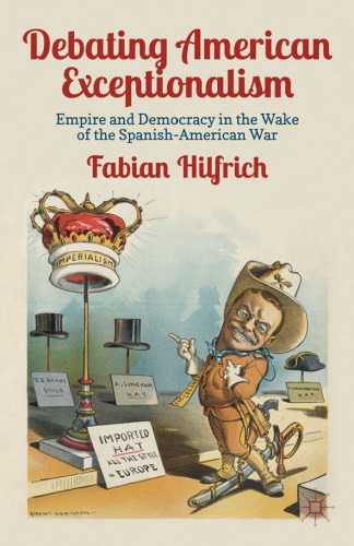 Debating American Exceptionalism: Empire and Democracy in the Wake of the Spanish-American War