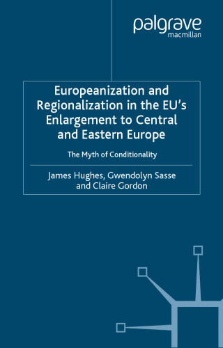 Europeanization and Regionalization in the EU’s Enlargement to Central and Eastern Europe: The Myth of Conditionality