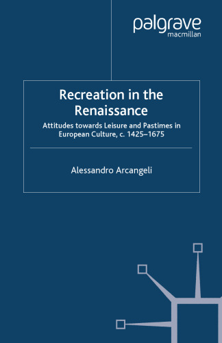 Recreation in the Renaissance: Attitudes towards Leisure and Pastimes in European Culture, c. 1425–1675