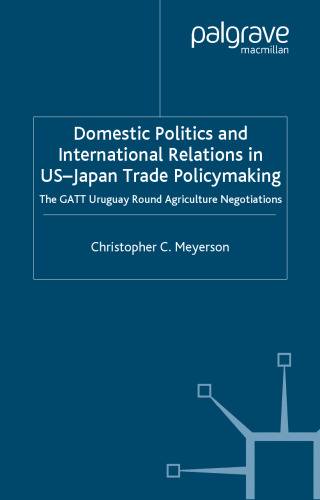 Domestic Politics and International Relations in US-Japan Trade Policymaking: The GATT Uruguay Round Agriculture Negotiations