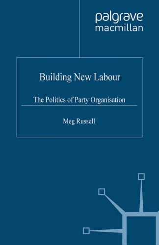 Building New Labour: The Politics of Party Organisation