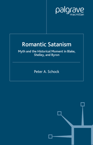 Romantic Satanism: Myth and the Historical Moment in Blake, Shelley, and Byron