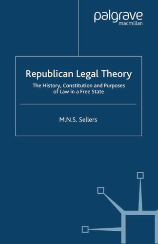 Republican Legal Theory: The History, Constitution and Purposes of Law in a Free State