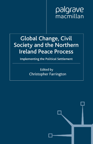 Global Change, Civil Society and the Northern Ireland Peace Process: Implementing the Political Settlement