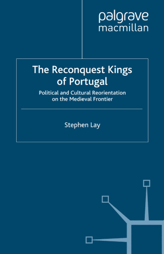 The Reconquest Kings of Portugal: Political and Cultural Reorientation on the Medieval Frontier