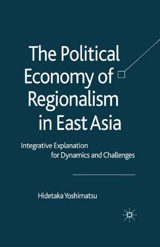 The Political Economy of Regionalism in East Asia: Integrative Explanation for Dynamics and Challenges