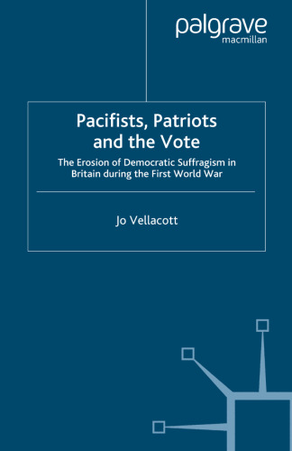 Pacifists, Patriots and the Vote: The Erosion of Democratic Suffragism in Britain During the First World War