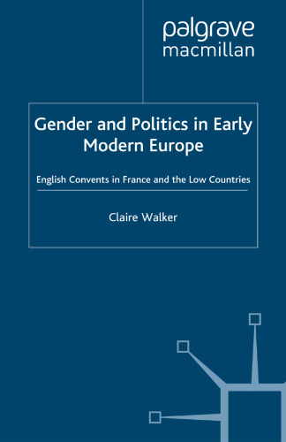 Gender and Politics in Early Modern Europe: English Convents in France and the Low Countries