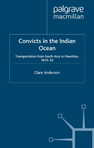 Convicts in the Indian Ocean: Transportation from South Asia to Mauritius, 1815–53