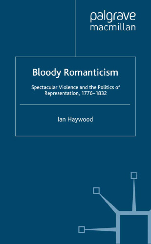 Bloody Romanticism: Spectacular Violence and the Politics of Representation, 1776–1832