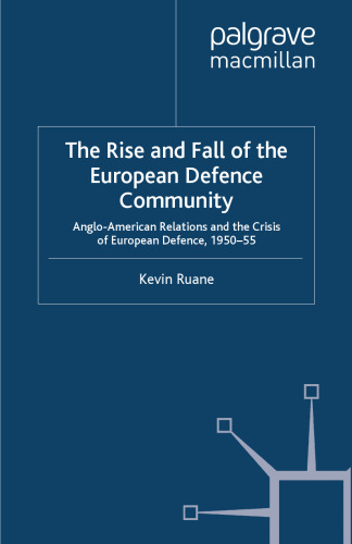 The Rise and Fall of the European Defence Community: Anglo-American Relations and the Crisis of European Defence, 1950–55