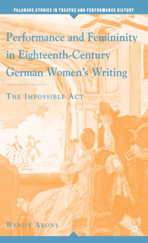 Performance and Femininity in Eighteenth-Century German Women’s Writing: The Impossible Act