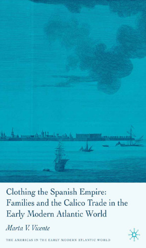 Clothing the Spanish Empire: Families and the Calico Trade in the Early Modern Atlantic World