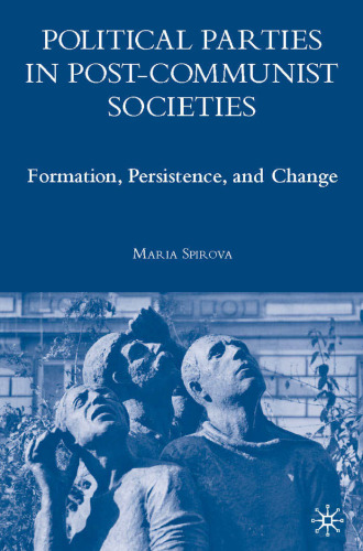 Political Parties in Post-Communist Societies: Formation, Persistence, and Change