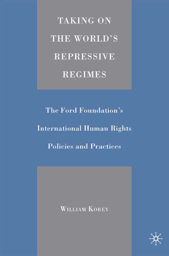 Taking on the World’s Repressive Regimes: The Ford Foundation’s International Human Rights Policies and Practices