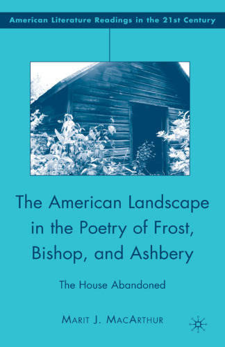 The American Landscape in the Poetry of Frost, Bishop, and Ashbery: The House Abandoned