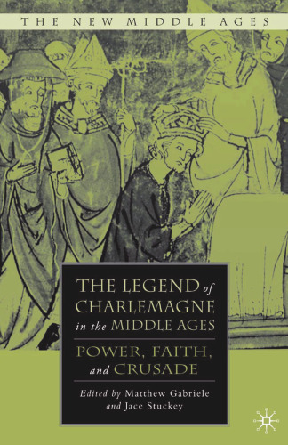 The Legend of Charlemagne in the Middle Ages: Power, Faith, and Crusade