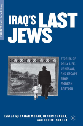 Iraq’s Last Jews: Stories of Daily Life, Upheaval, and Escape from Modern Babylon