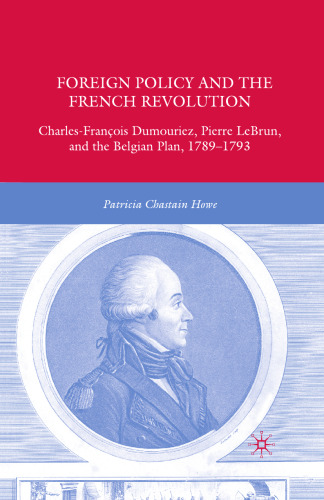 Foreign Policy and the French Revolution: Charles-François Dumouriez, Pierre LeBrun, and the Belgian Plan, 1789–1793
