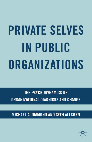 Private Selves in Public Organizations: The Psychodynamics of Organizational Diagnosis and Change