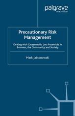 Precautionary Risk Management: Dealing with Catastrophic Loss Potentials in Business, the Community and Society