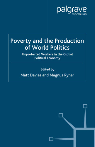 Poverty and the Production of World Politics: Unprotected Workers in the Global Political Economy