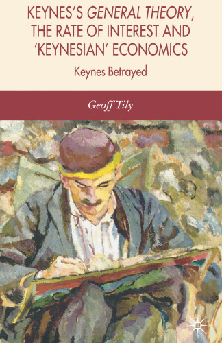 Keynes’s General Theory, the Rate of Interest and ‘Keynesian’ Economics: Keynes Betrayed