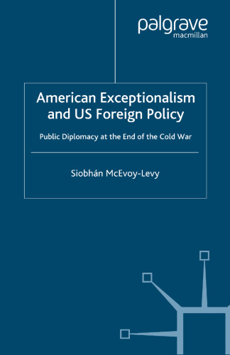 American Exceptionalism and US Foreign Policy: Public Diplomacy at the End of the Cold War