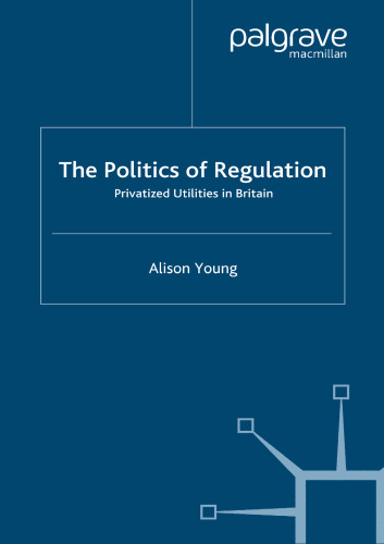 The Politics of Regulation: Privatized Utilities in Britain