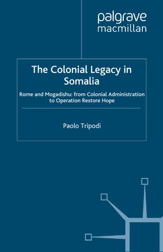 The Colonial Legacy in Somalia: Rome and Mogadishu: from Colonial Administration to Operation Restore Hope