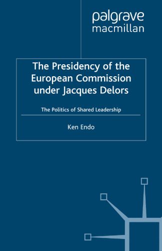 The Presidency of the European Commission under Jacques Delors: The Politics of Shared Leadership