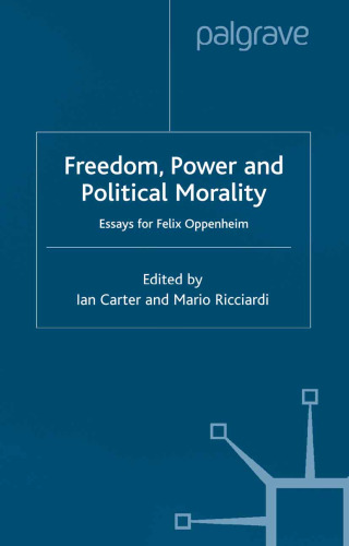Freedom, Power and Political Morality: Essays for Felix Oppenheim