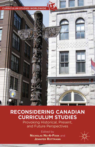 Reconsidering Canadian Curriculum Studies: Provoking Historical, Present, and Future Perspectives