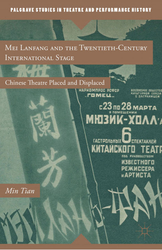 Mei Lanfang and the Twentieth-Century International Stage: Chinese Theatre Placed and Displaced