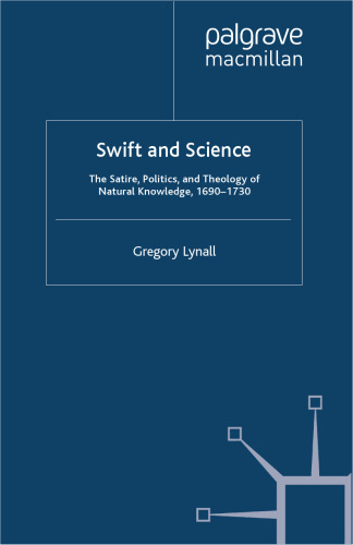 Swift and Science: The Satire, Politics, and Theology of Natural Knowledge, 1690–1730