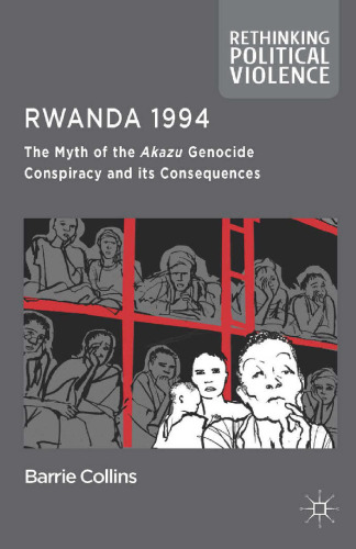 Rwanda 1994: The Myth of the Akazu Genocide Conspiracy and its Consequences