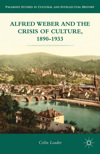 Alfred Weber and the Crisis of Culture, 1890–1933