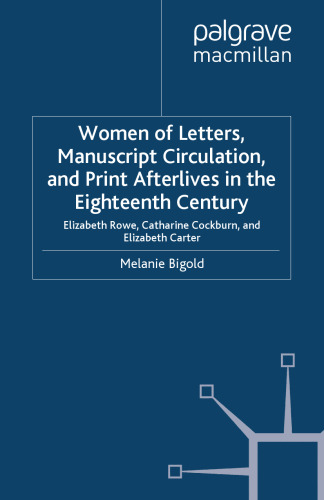 Women of Letters, Manuscript Circulation, and Print Afterlives in the Eighteenth Century: Elizabeth Rowe, Catharine Cockburn, and Elizabeth Carter