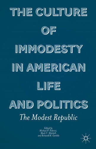 The Culture of Immodesty in American Life and Politics: The Modest Republic