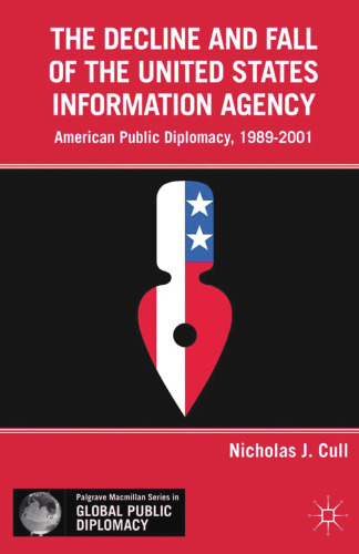 The Decline and Fall of the United States Information Agency: American Public Diplomacy, 1989–2001